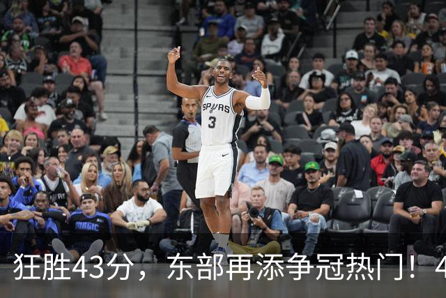 狂胜43分，东部再添争冠热门！4大核心轰89分，小卡怕是又赌对了